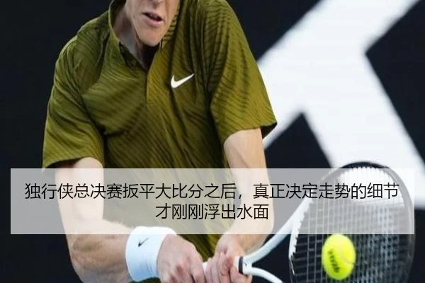 独行侠总决赛扳平大比分之后，真正决定走势的细节才刚刚浮出水面